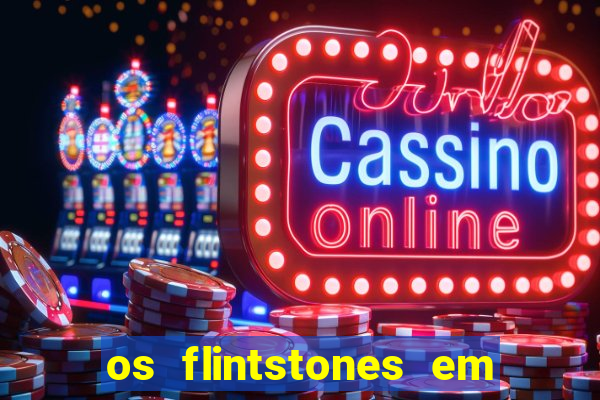 os flintstones em viva rock vegas filme completo dublado